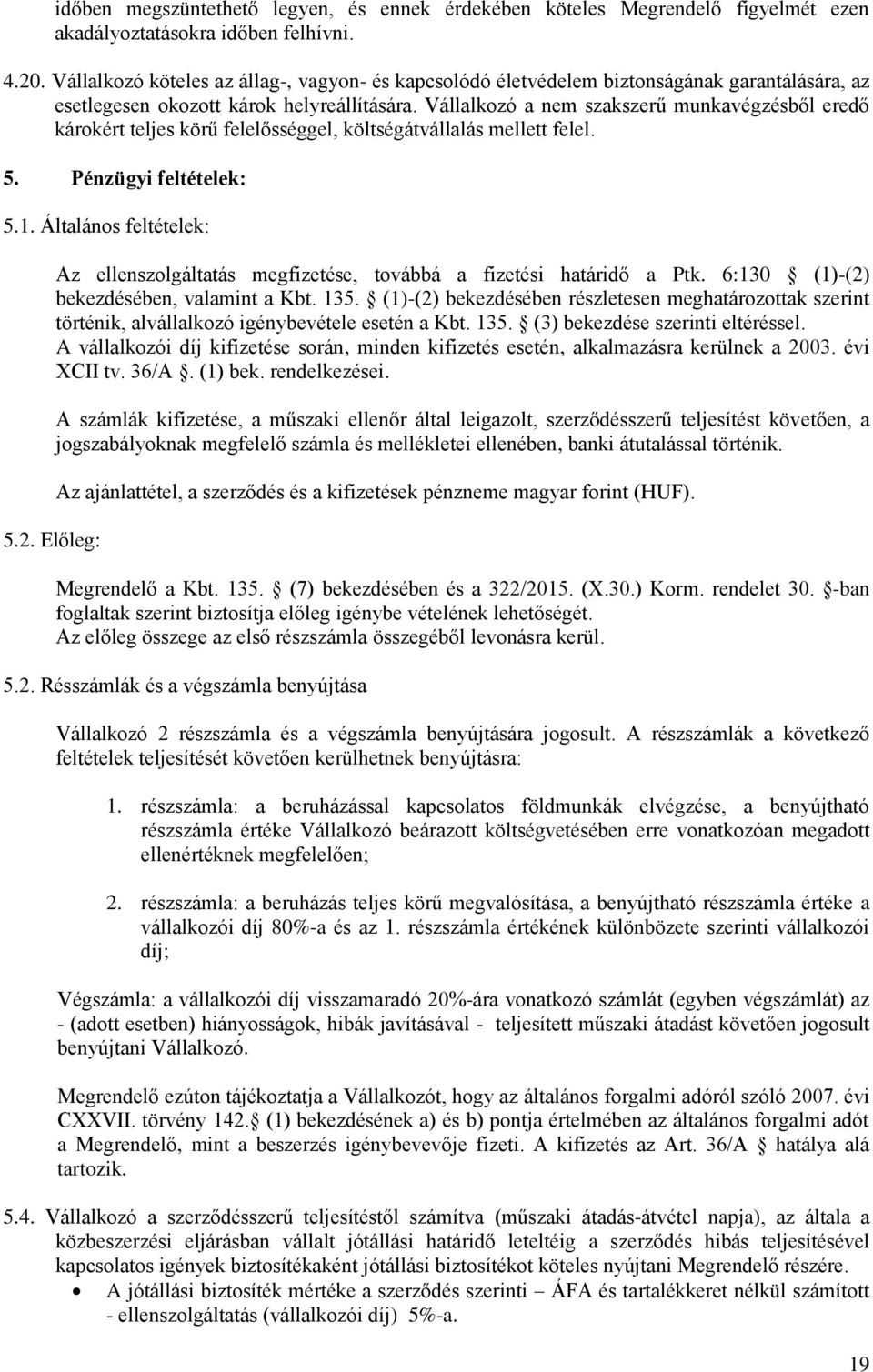 Vállalkozó a nem szakszerű munkavégzésből eredő károkért teljes körű felelősséggel, költségátvállalás mellett felel. 5. Pénzügyi feltételek: 5.1.