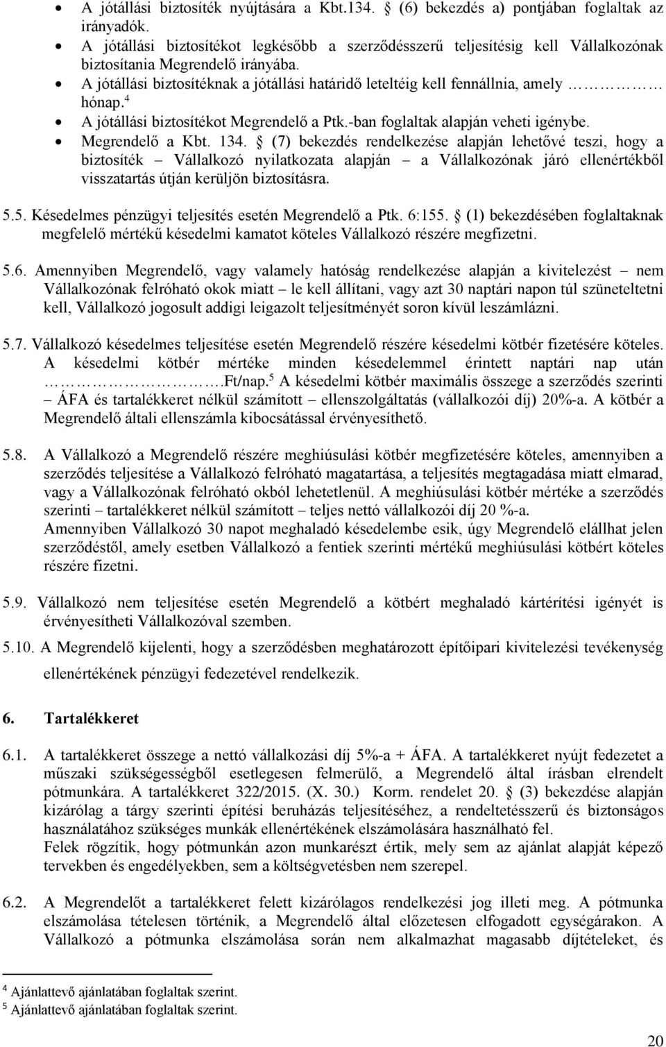 A jótállási biztosítéknak a jótállási határidő leteltéig kell fennállnia, amely hónap. 4 A jótállási biztosítékot Megrendelő a Ptk.-ban foglaltak alapján veheti igénybe. Megrendelő a Kbt. 134.