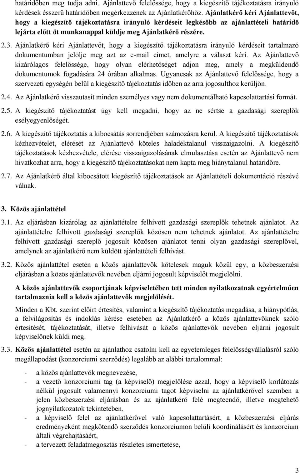 Ajánlatkérő kéri Ajánlattevőt, hogy a kiegészítő tájékoztatásra irányuló kérdéseit tartalmazó dokumentumban jelölje meg azt az e-mail címet, amelyre a választ kéri.