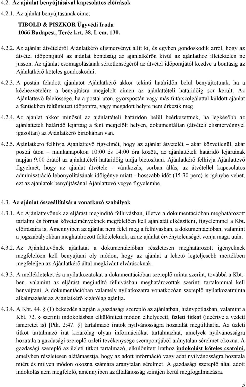 Az ajánlat csomagolásának sértetlenségéről az átvétel időpontjától kezdve a bontásig az Ajánlatkérő köteles gondoskodni. 4.2.3.