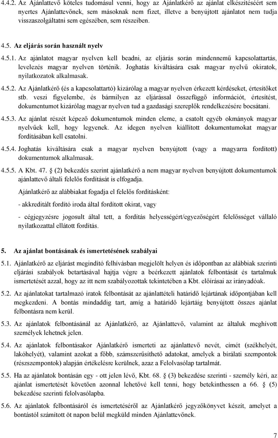 sem egészében, sem részeiben. 4.5. Az eljárás során használt nyelv 4.5.1. Az ajánlatot magyar nyelven kell beadni, az eljárás során mindennemű kapcsolattartás, levelezés magyar nyelven történik.