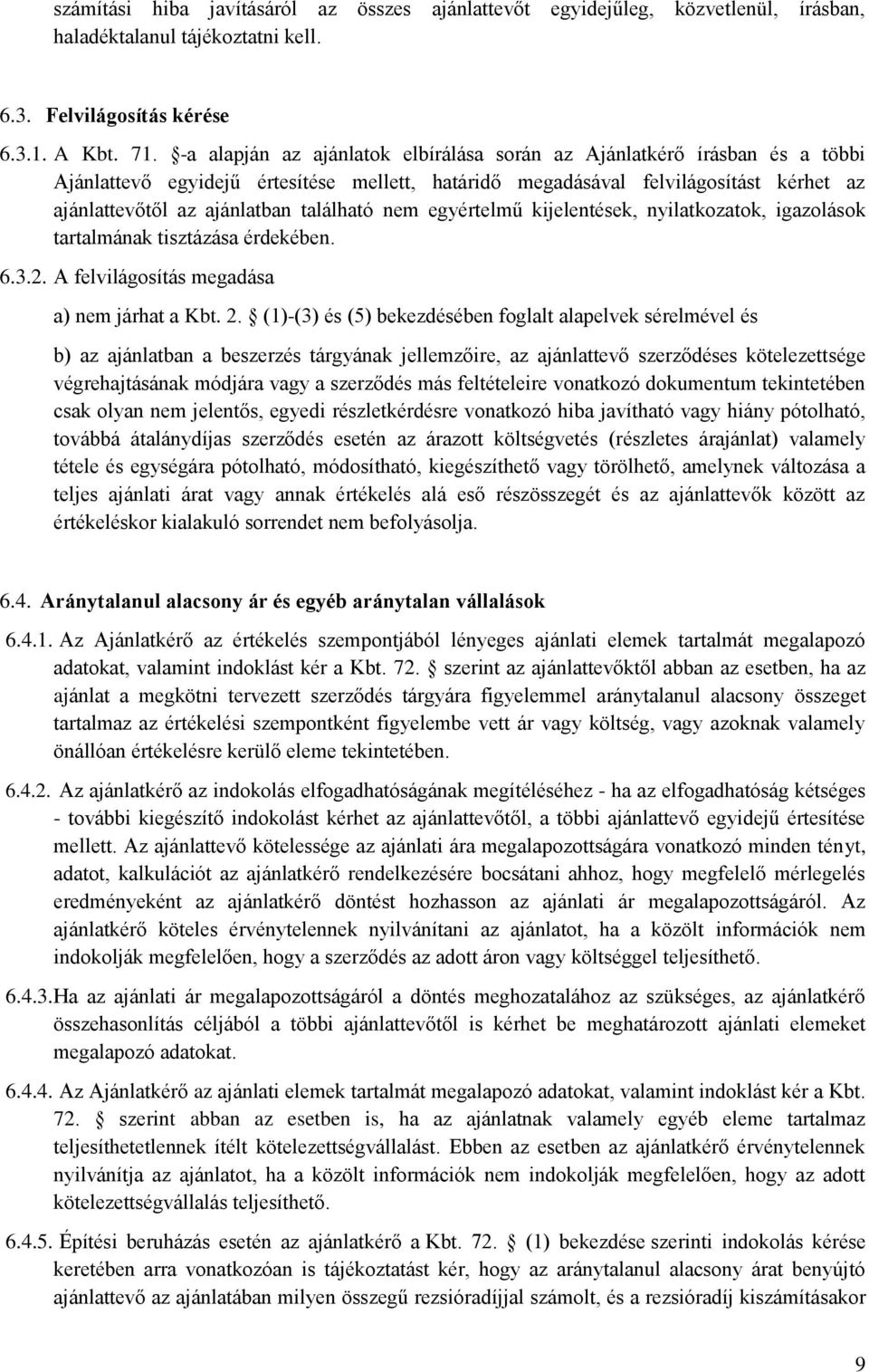 található nem egyértelmű kijelentések, nyilatkozatok, igazolások tartalmának tisztázása érdekében. 6.3.2. A felvilágosítás megadása a) nem járhat a Kbt. 2.