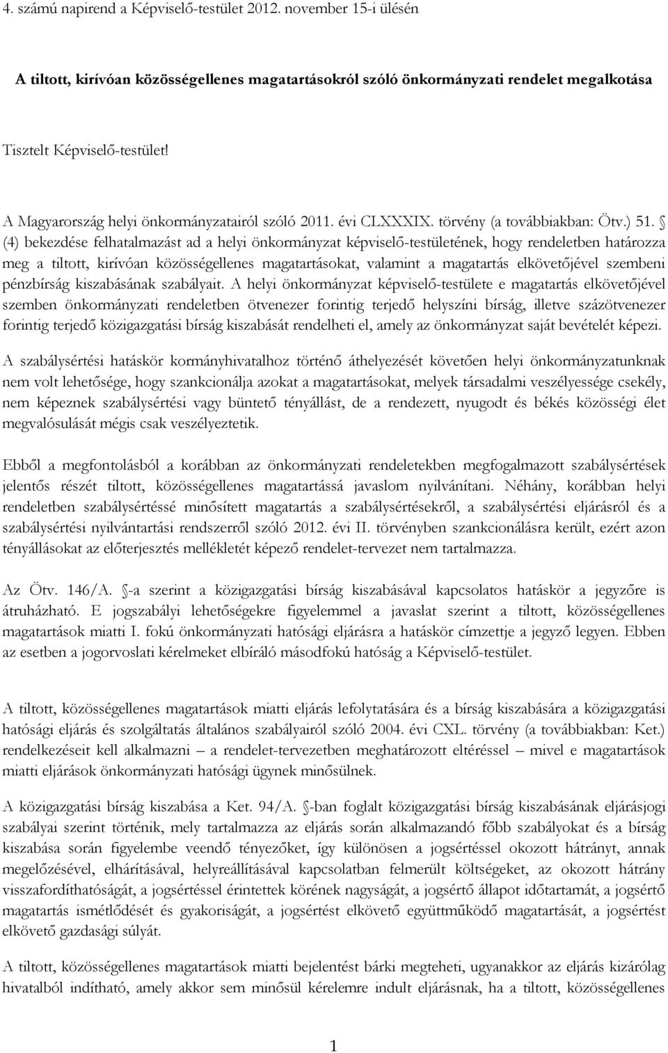 (4) bekezdése felhatalmazást ad a helyi önkormányzat képviselő-testületének, hogy rendeletben határozza meg a tiltott, kirívóan közösségellenes magatartásokat, valamint a magatartás elkövetőjével