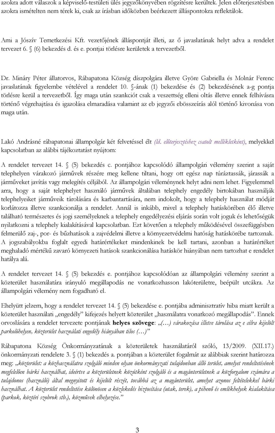 vezetőjének álláspontját illeti, az ő javaslatának helyt adva a rendelet tervezet 6. (6) bekezdés d. és e. pontjai törlésre kerületek a tervezetből. Dr.