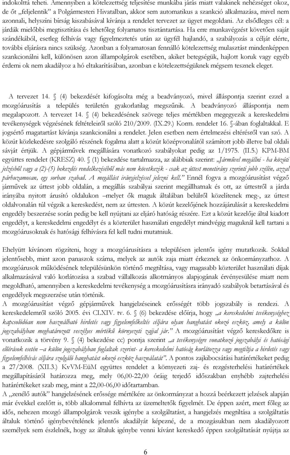 helyszíni bírság kiszabásával kívánja a rendelet tervezet az ügyet megoldani. Az elsődleges cél: a járdák mielőbbi megtisztítása és lehetőleg folyamatos tisztántartása.