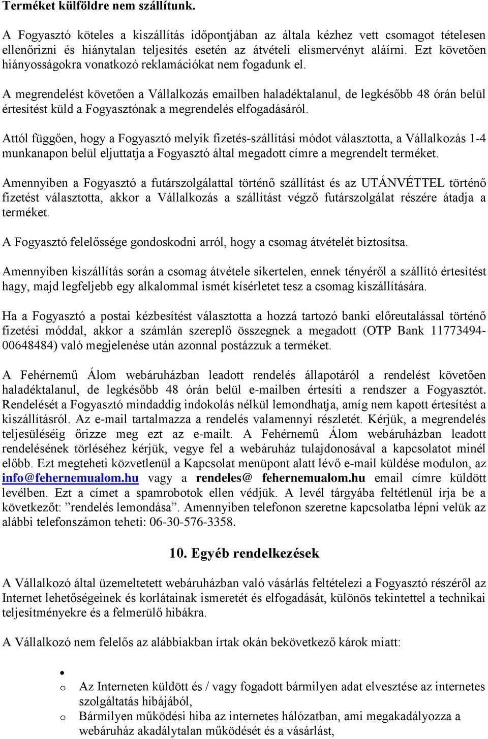 A megrendelést követően a Vállalkozás emailben haladéktalanul, de legkésőbb 48 órán belül értesítést küld a Fogyasztónak a megrendelés elfogadásáról.