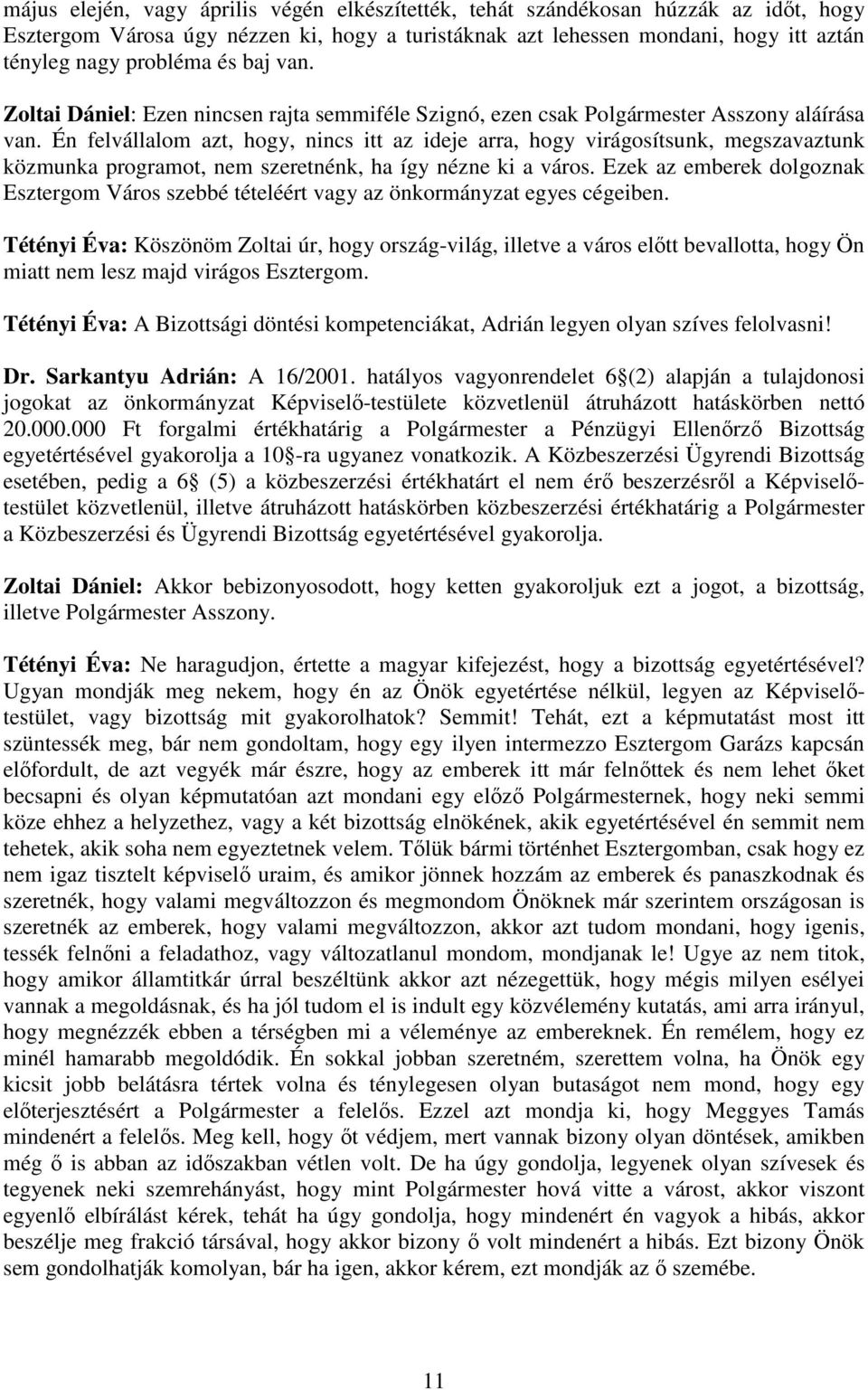 Én felvállalom azt, hogy, nincs itt az ideje arra, hogy virágosítsunk, megszavaztunk közmunka programot, nem szeretnénk, ha így nézne ki a város.