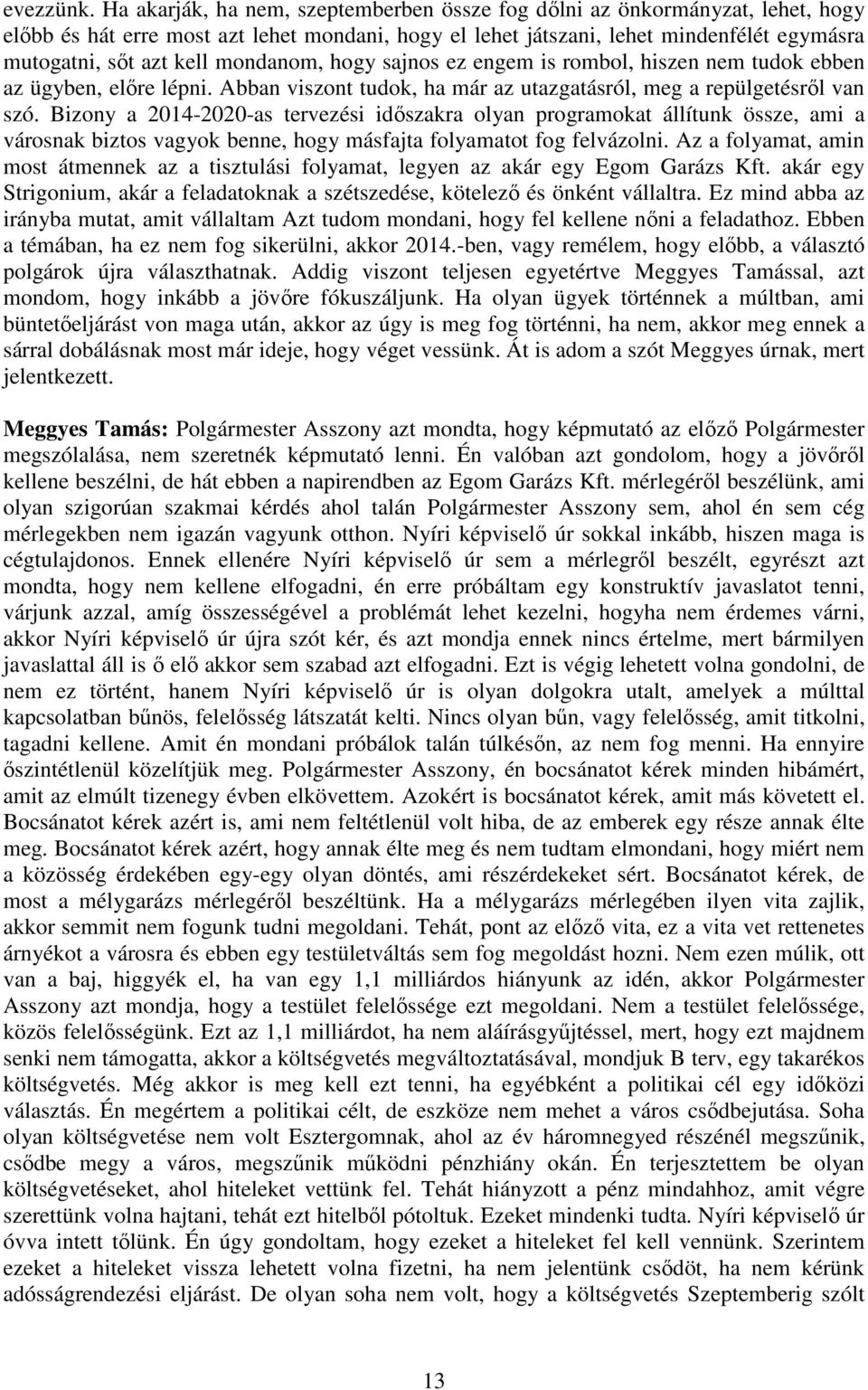 mondanom, hogy sajnos ez engem is rombol, hiszen nem tudok ebben az ügyben, elıre lépni. Abban viszont tudok, ha már az utazgatásról, meg a repülgetésrıl van szó.