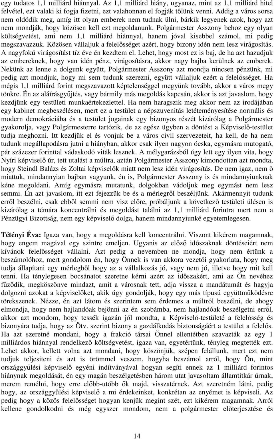 Polgármester Asszony behoz egy olyan költségvetést, ami nem 1,1 milliárd hiánnyal, hanem jóval kisebbel számol, mi pedig megszavazzuk.