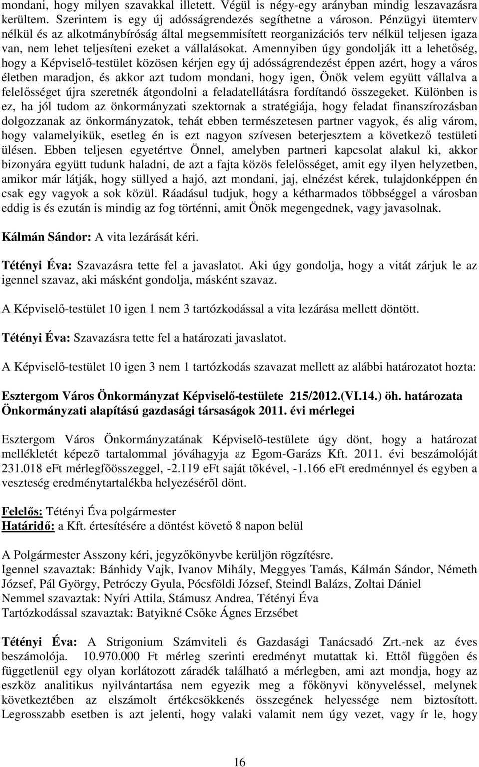 Amennyiben úgy gondolják itt a lehetıség, hogy a Képviselı-testület közösen kérjen egy új adósságrendezést éppen azért, hogy a város életben maradjon, és akkor azt tudom mondani, hogy igen, Önök