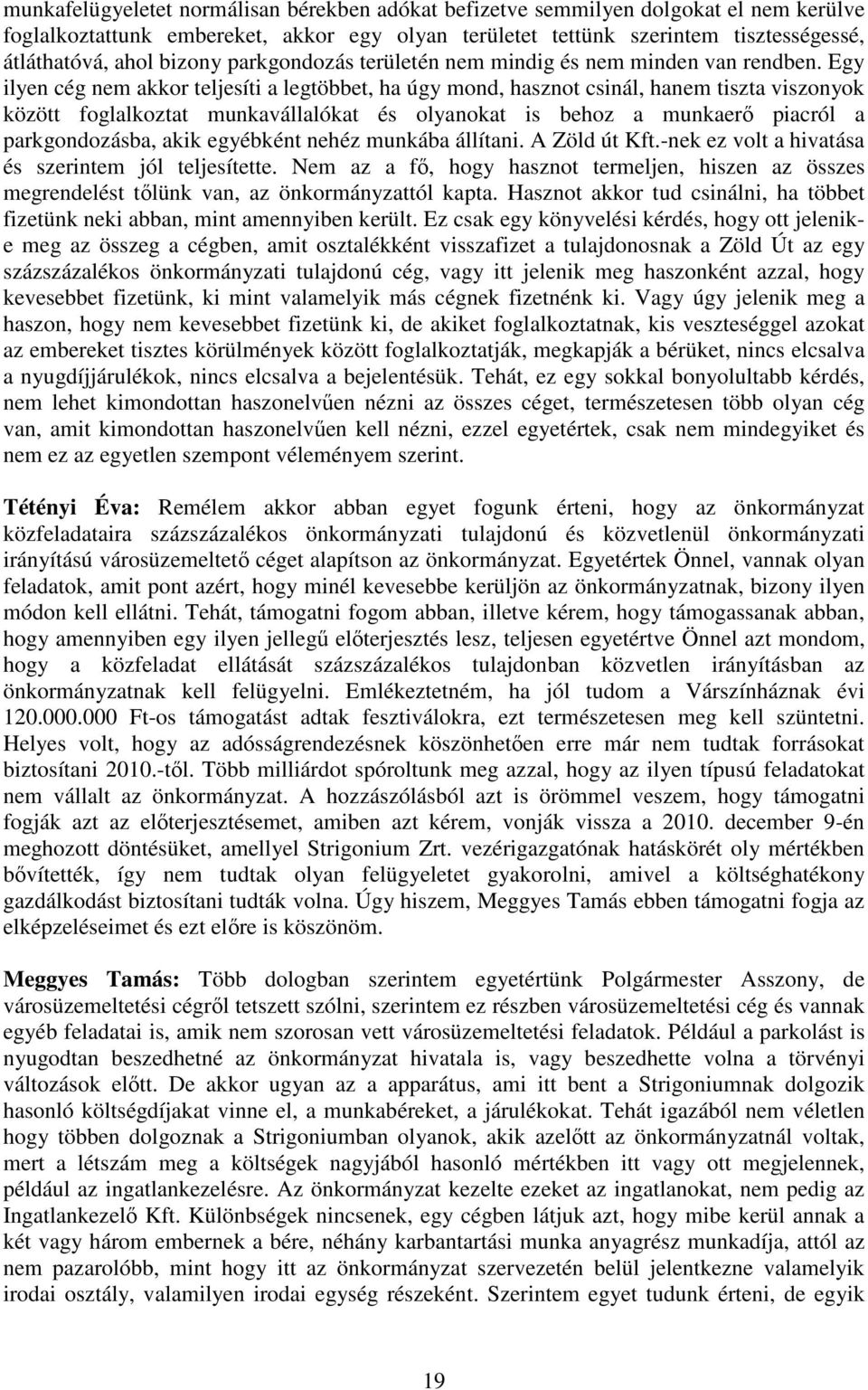 Egy ilyen cég nem akkor teljesíti a legtöbbet, ha úgy mond, hasznot csinál, hanem tiszta viszonyok között foglalkoztat munkavállalókat és olyanokat is behoz a munkaerı piacról a parkgondozásba, akik