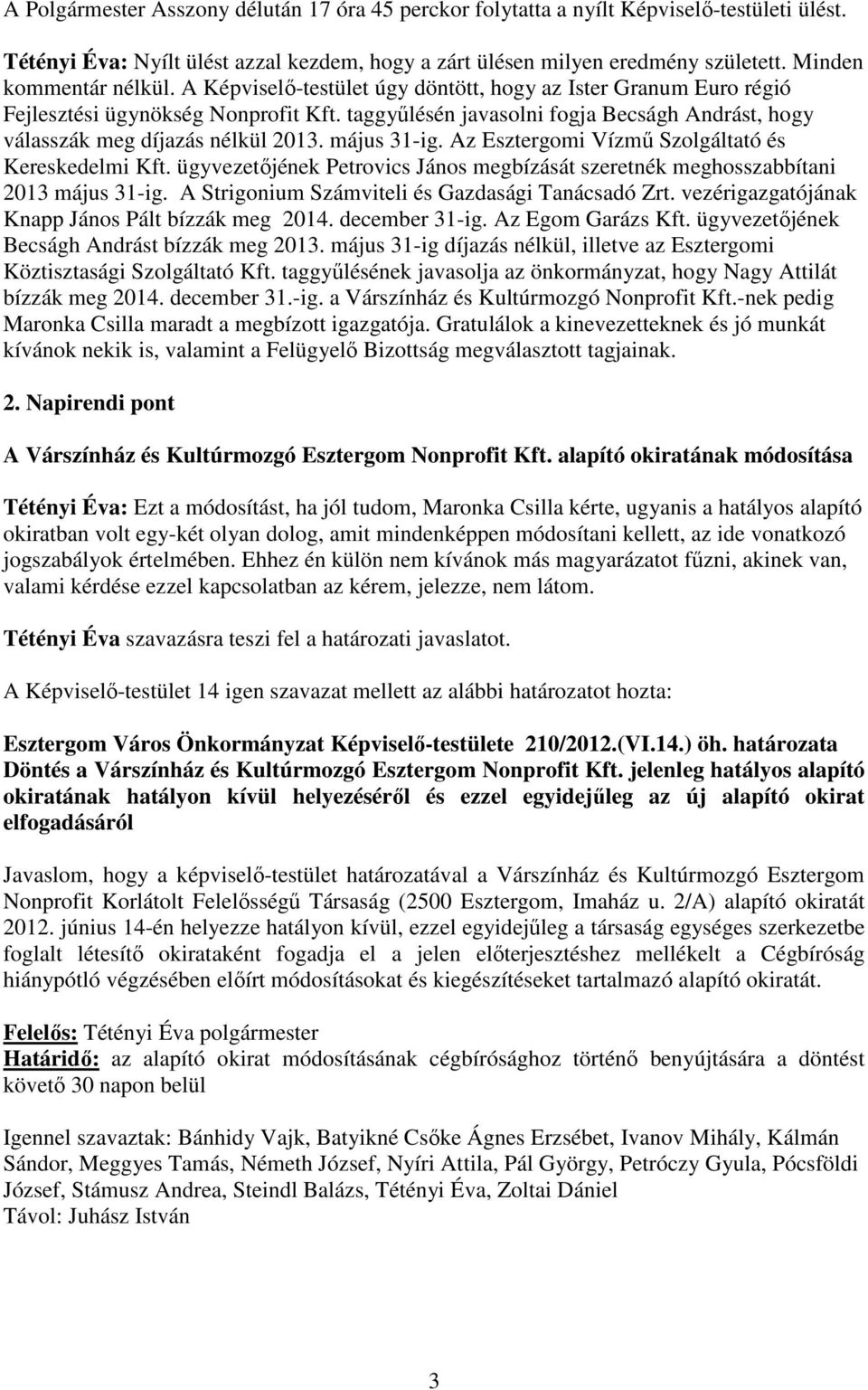 taggyőlésén javasolni fogja Becságh Andrást, hogy válasszák meg díjazás nélkül 2013. május 31-ig. Az Esztergomi Vízmő Szolgáltató és Kereskedelmi Kft.