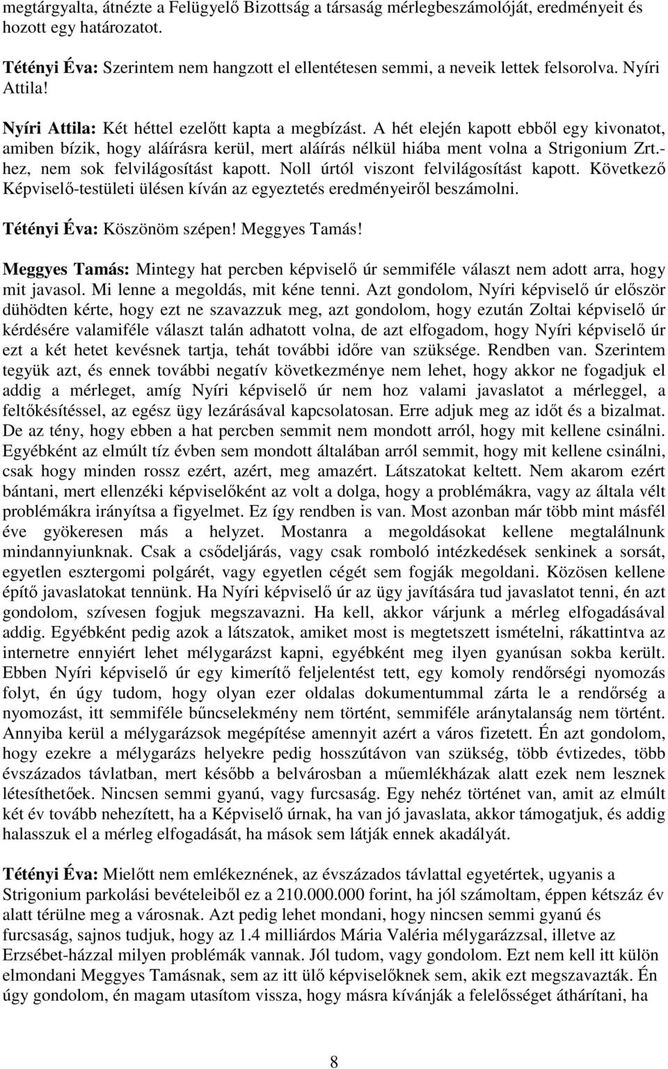 - hez, nem sok felvilágosítást kapott. Noll úrtól viszont felvilágosítást kapott. Következı Képviselı-testületi ülésen kíván az egyeztetés eredményeirıl beszámolni. Tétényi Éva: Köszönöm szépen!