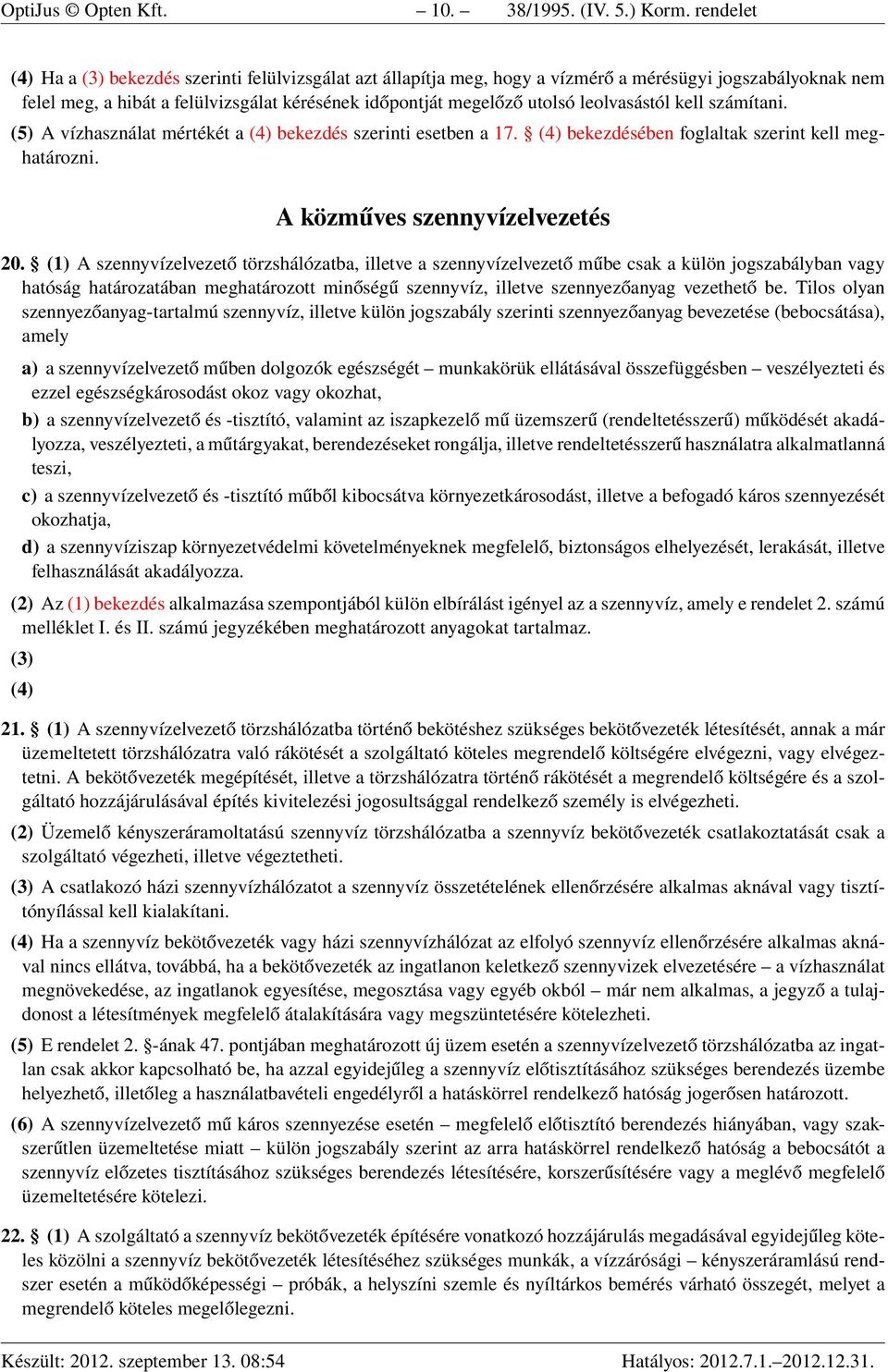 leolvasástól kell számítani. (5) A vízhasználat mértékét a (4) bekezdés szerinti esetben a 17. (4) bekezdésében foglaltak szerint kell meghatározni. A közműves szennyvízelvezetés 20.