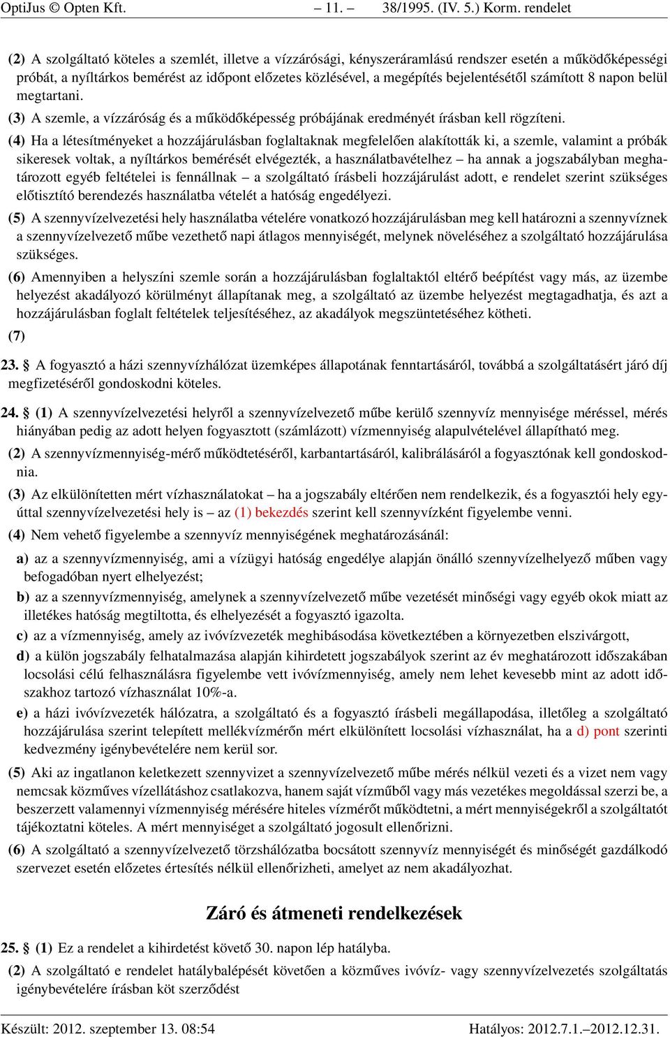 bejelentésétől számított 8 napon belül megtartani. (3) A szemle, a vízzáróság és a működőképesség próbájának eredményét írásban kell rögzíteni.