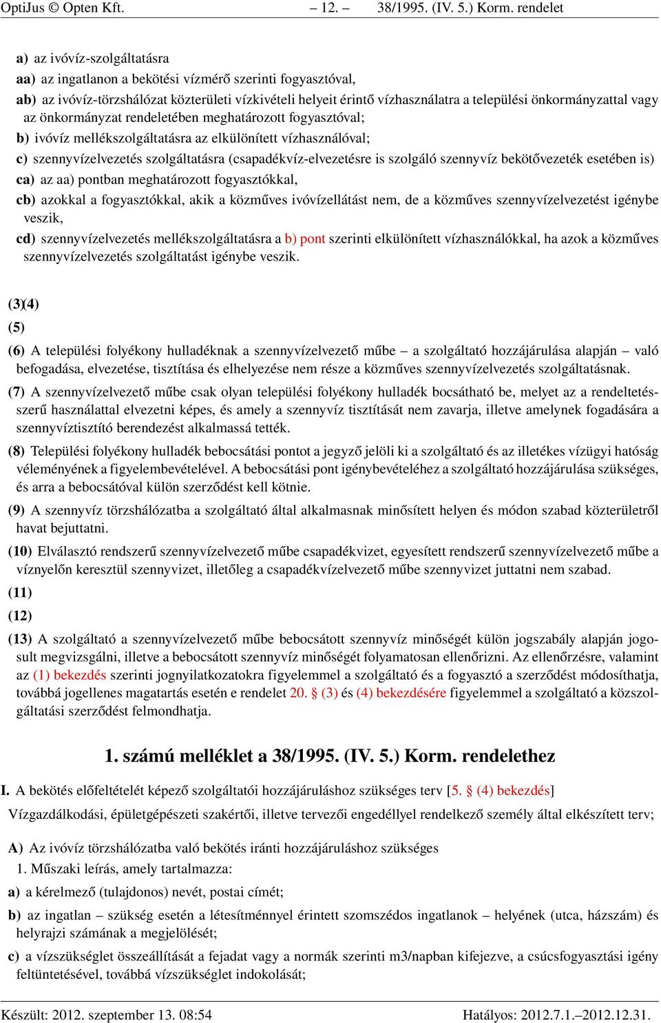 önkormányzattal vagy az önkormányzat rendeletében meghatározott fogyasztóval; b) ivóvíz mellékszolgáltatásra az elkülönített vízhasználóval; c) szennyvízelvezetés szolgáltatásra