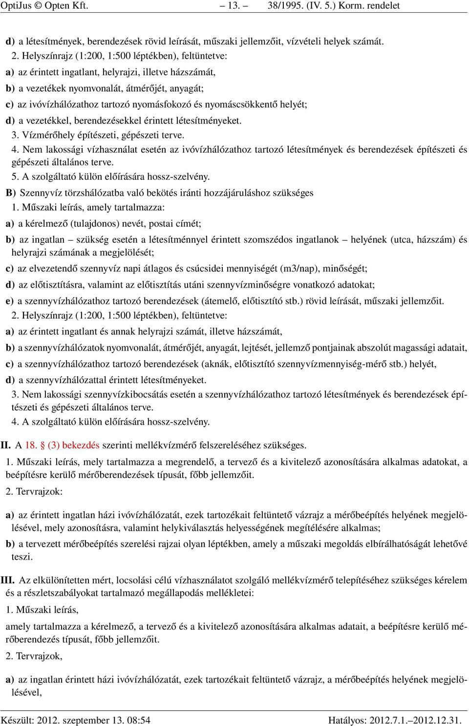 és nyomáscsökkentő helyét; d) a vezetékkel, berendezésekkel érintett létesítményeket. 3. Vízmérőhely építészeti, gépészeti terve. 4.