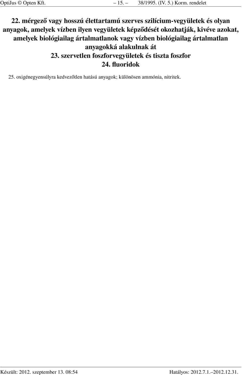 képződését okozhatják, kivéve azokat, amelyek biológiailag ártalmatlanok vagy vízben biológiailag ártalmatlan