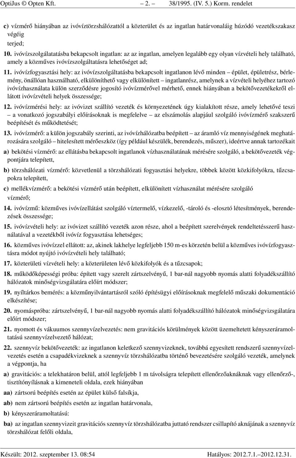 ivóvízfogyasztási hely: az ivóvízszolgáltatásba bekapcsolt ingatlanon lévő minden épület, épületrész, bérlemény, önállóan használható, elkülöníthető vagy elkülönített ingatlanrész, amelynek a