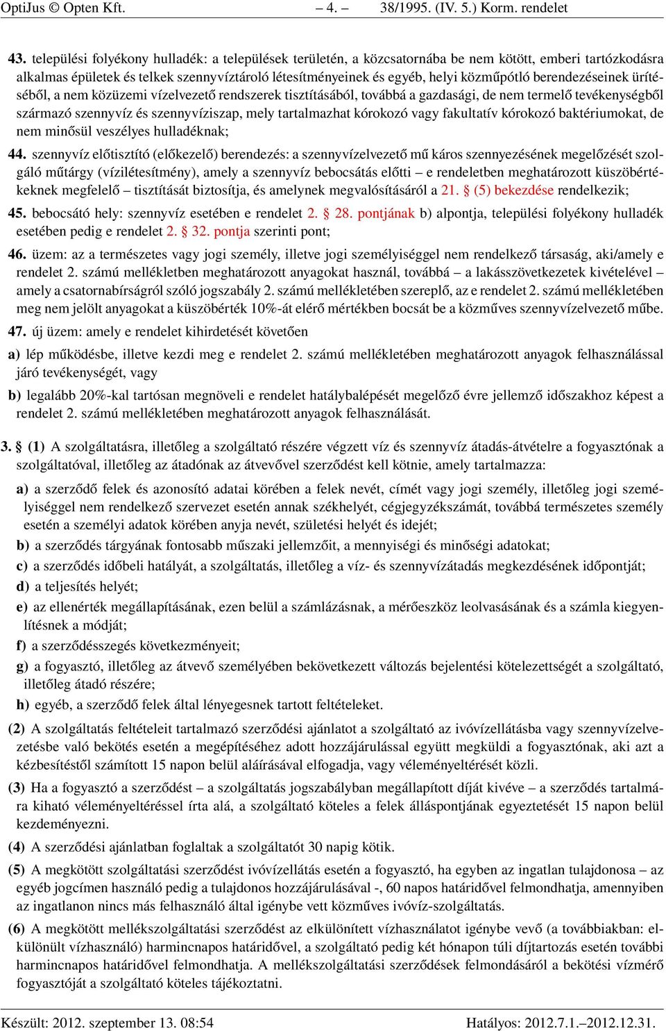 berendezéseinek ürítéséből, a nem közüzemi vízelvezető rendszerek tisztításából, továbbá a gazdasági, de nem termelő tevékenységből származó szennyvíz és szennyvíziszap, mely tartalmazhat kórokozó