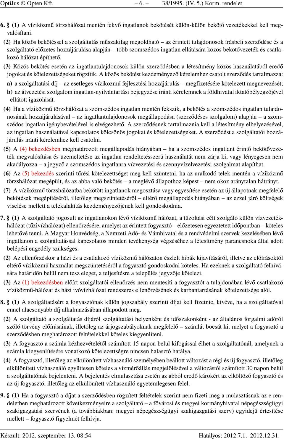 bekötővezeték és csatlakozó hálózat építhető. (3) Közös bekötés esetén az ingatlantulajdonosok külön szerződésben a létesítmény közös használatából eredő jogokat és kötelezettségeket rögzítik.