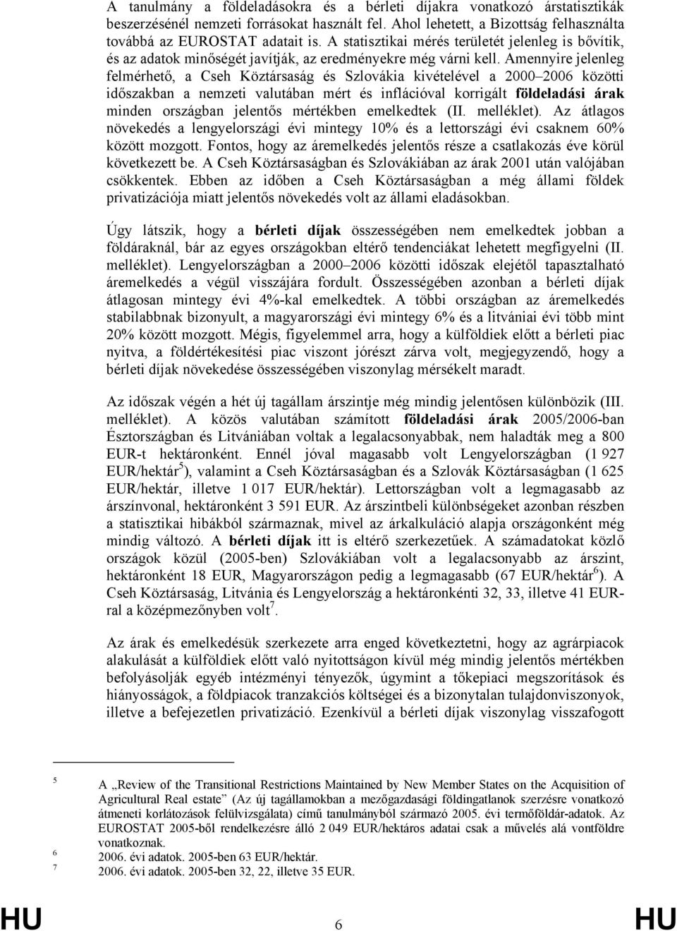 Amennyire jelenleg felmérhető, a Cseh Köztársaság és Szlovákia kivételével a 2000 2006 közötti időszakban a nemzeti valutában mért és inflációval korrigált földeladási árak minden jelentős mértékben