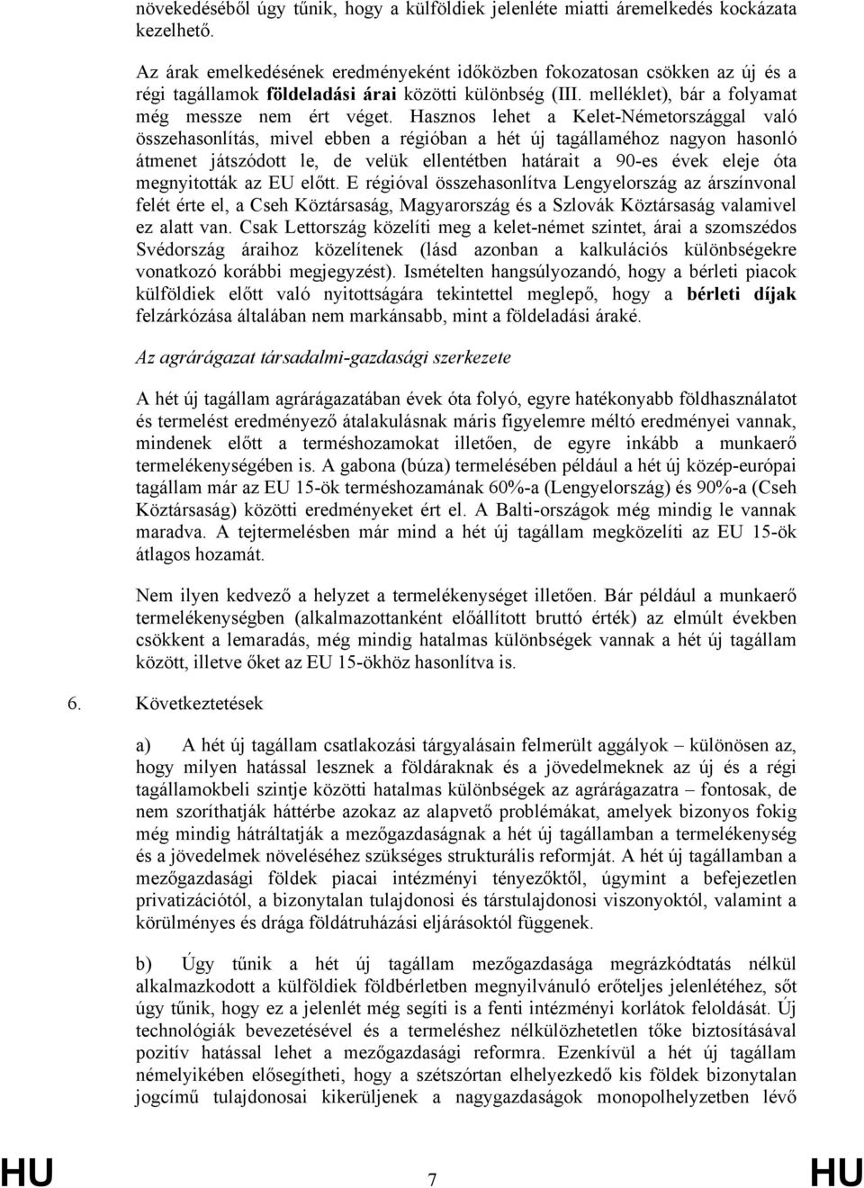 Hasznos lehet a Kelet-Németországgal való összehasonlítás, mivel ebben a régióban a hét új tagállaméhoz nagyon hasonló átmenet játszódott le, de velük ellentétben határait a 90-es évek eleje óta