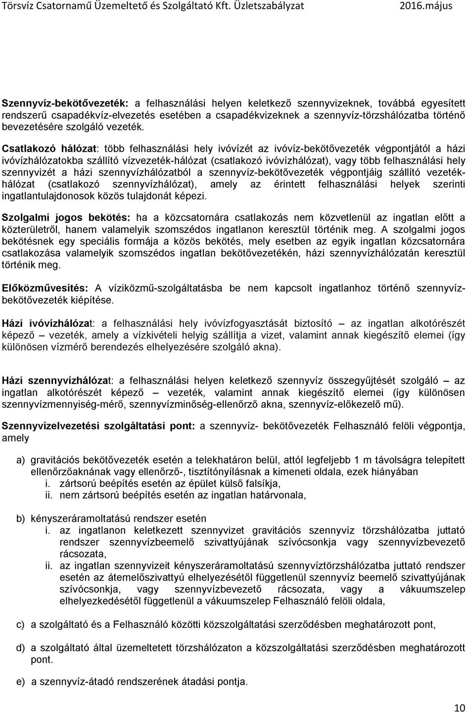 Csatlakozó hálózat: több felhasználási hely ivóvízét az ivóvíz-bekötővezeték végpontjától a házi ivóvízhálózatokba szállító vízvezeték-hálózat (csatlakozó ivóvízhálózat), vagy több felhasználási hely