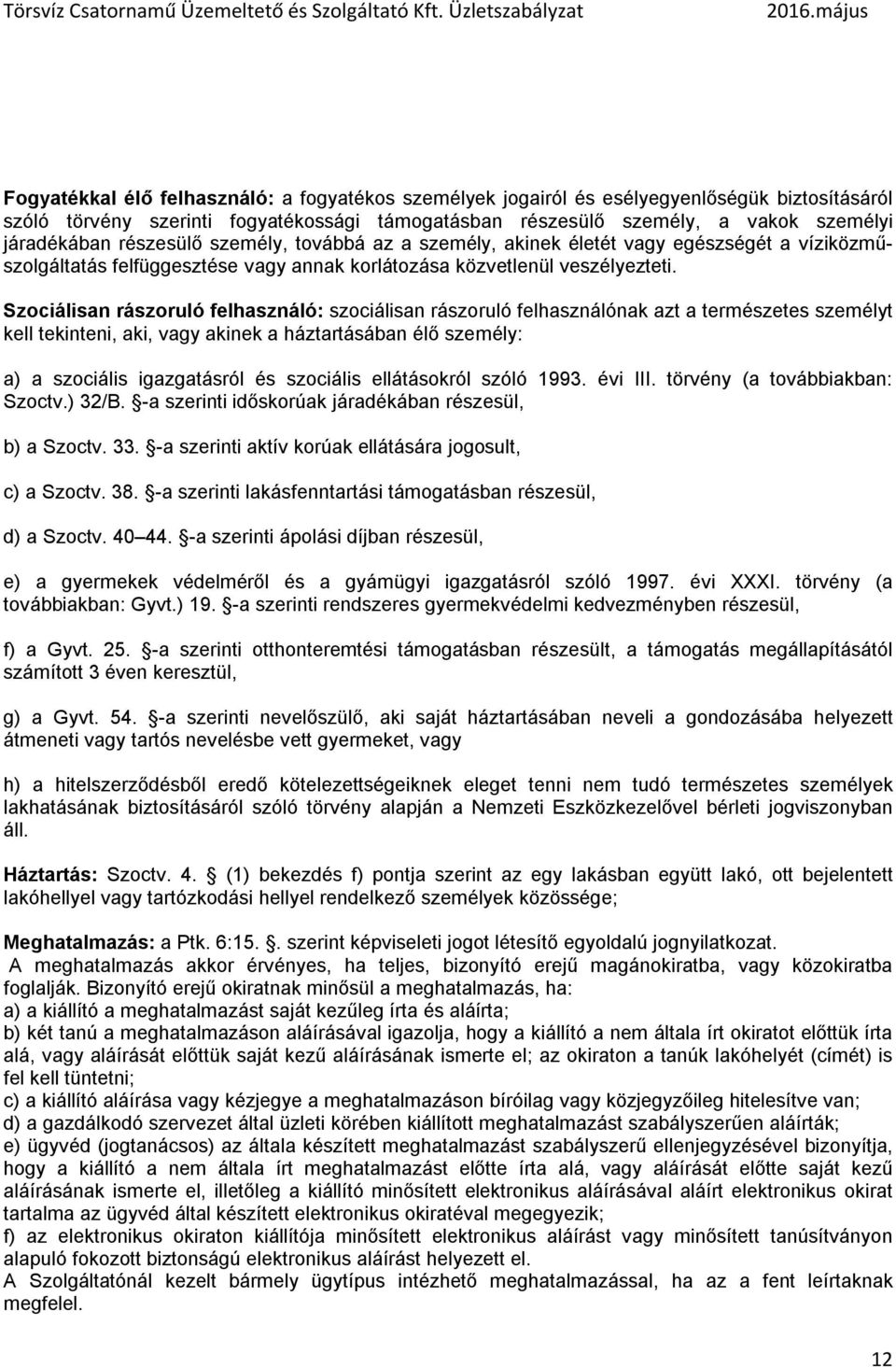 Szociálisan rászoruló felhasználó: szociálisan rászoruló felhasználónak azt a természetes személyt kell tekinteni, aki, vagy akinek a háztartásában élő személy: a) a szociális igazgatásról és