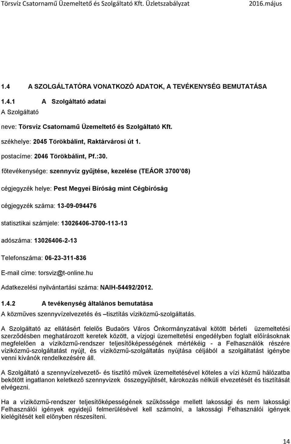 főtevékenysége: szennyvíz gyűjtése, kezelése (TEÁOR 3700 08) cégjegyzék helye: Pest Megyei Bíróság mint Cégbíróság cégjegyzék száma: 13-09-094476 statisztikai számjele: 13026406-3700-113-13 adószáma: