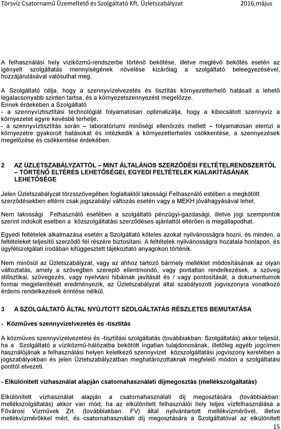 Ennek érdekében a Szolgáltató - a szennyvíztisztítási technológiát folyamatosan optimalizálja, hogy a kibocsátott szennyvíz a környezetet egyre kevésbé terhelje, - a szennyvíztisztítás során