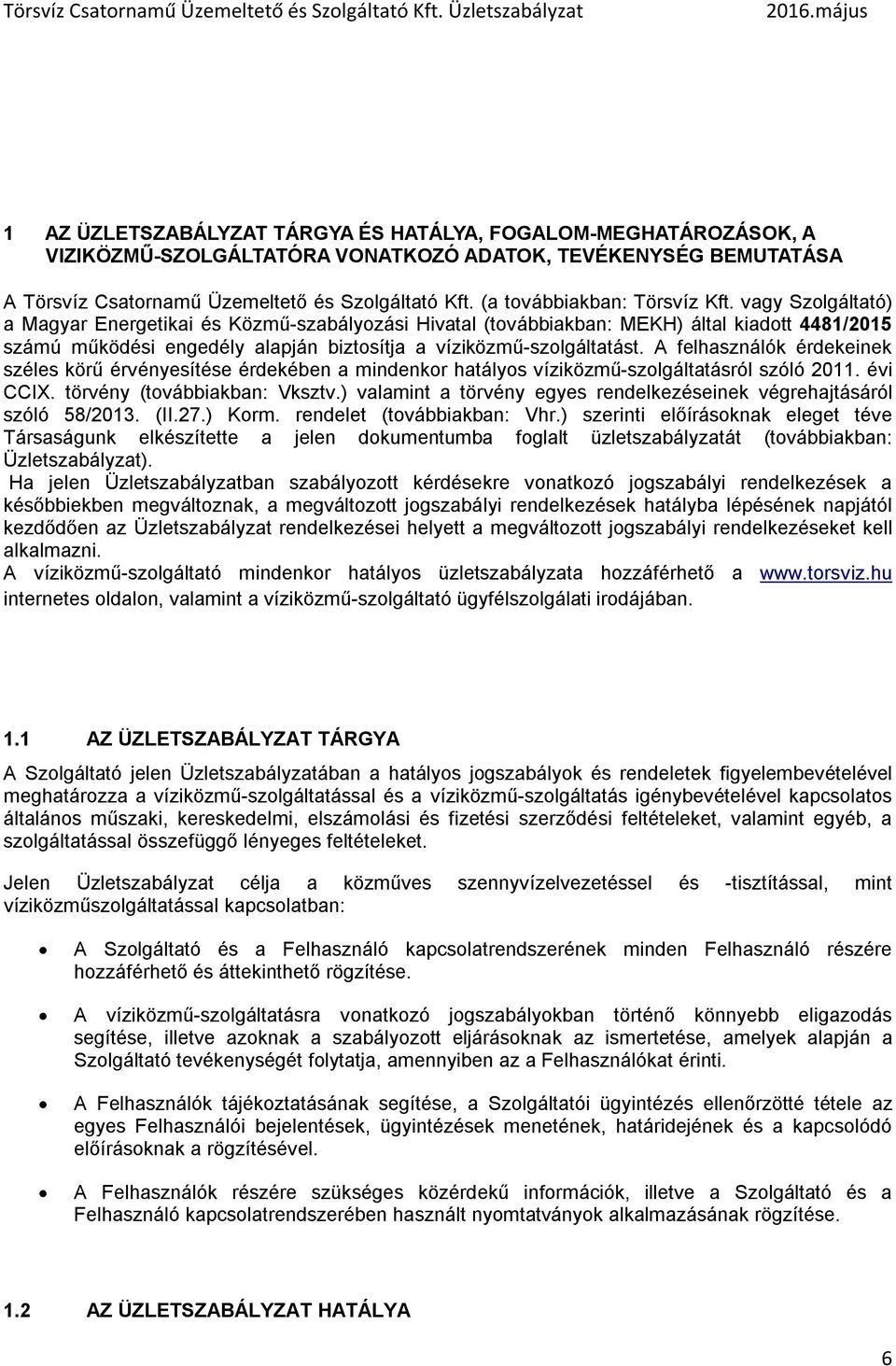 vagy Szolgáltató) a Magyar Energetikai és Közmű-szabályozási Hivatal (továbbiakban: MEKH) által kiadott 4481/2015 számú működési engedély alapján biztosítja a víziközmű-szolgáltatást.