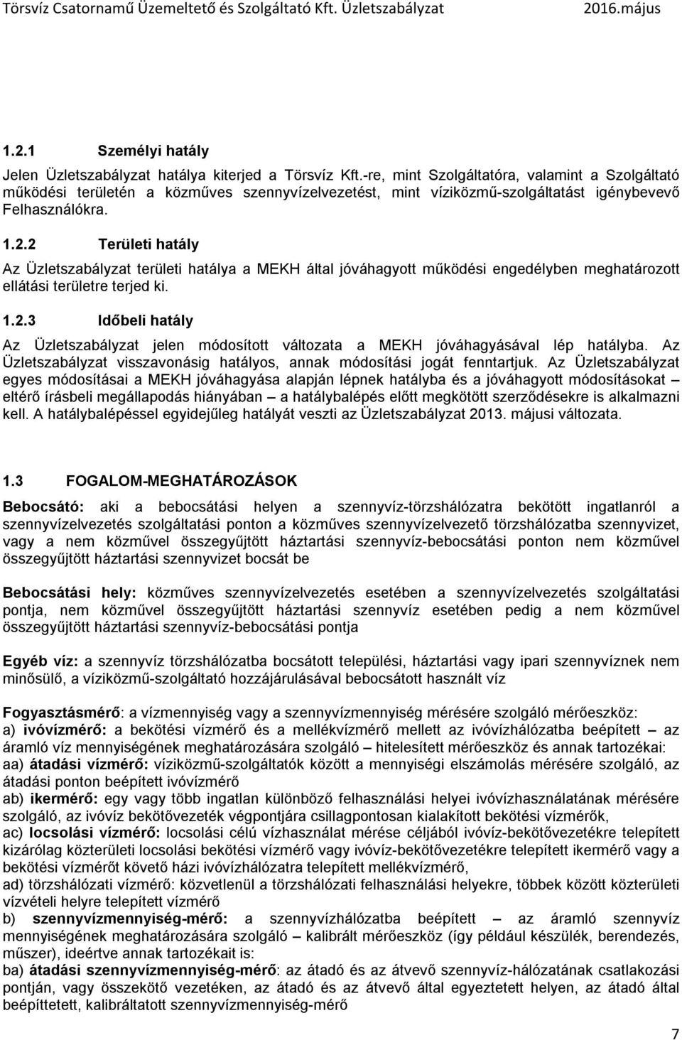 2 Területi hatály Az Üzletszabályzat területi hatálya a MEKH által jóváhagyott működési engedélyben meghatározott ellátási területre terjed ki. 1.2.3 Időbeli hatály Az Üzletszabályzat jelen módosított változata a MEKH jóváhagyásával lép hatályba.