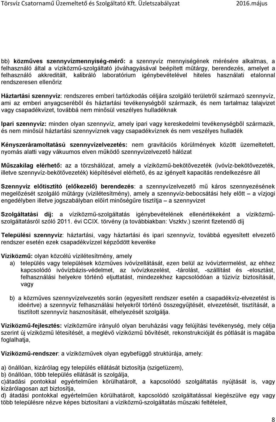 szennyvíz, ami az emberi anyagcseréből és háztartási tevékenységből származik, és nem tartalmaz talajvizet vagy csapadékvizet, továbbá nem minősül veszélyes hulladéknak Ipari szennyvíz: minden olyan