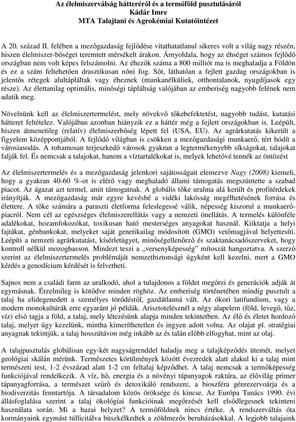 Árnyoldala, hogy az éhséget számos fejlıdı országban nem volt képes felszámolni. Az éhezık száma a 800 milliót ma is meghaladja a Földön és ez a szám feltehetıen drasztikusan nıni fog.