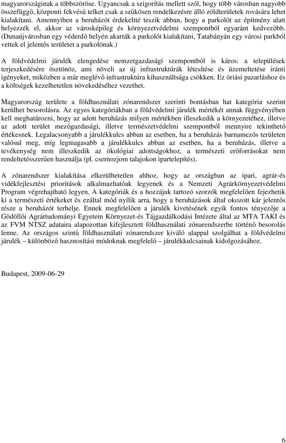 Amennyiben a beruházót érdekeltté teszik abban, hogy a parkolót az építmény alatt helyezzék el, akkor az városképileg és környezetvédelmi szempontból egyaránt kedvezıbb.