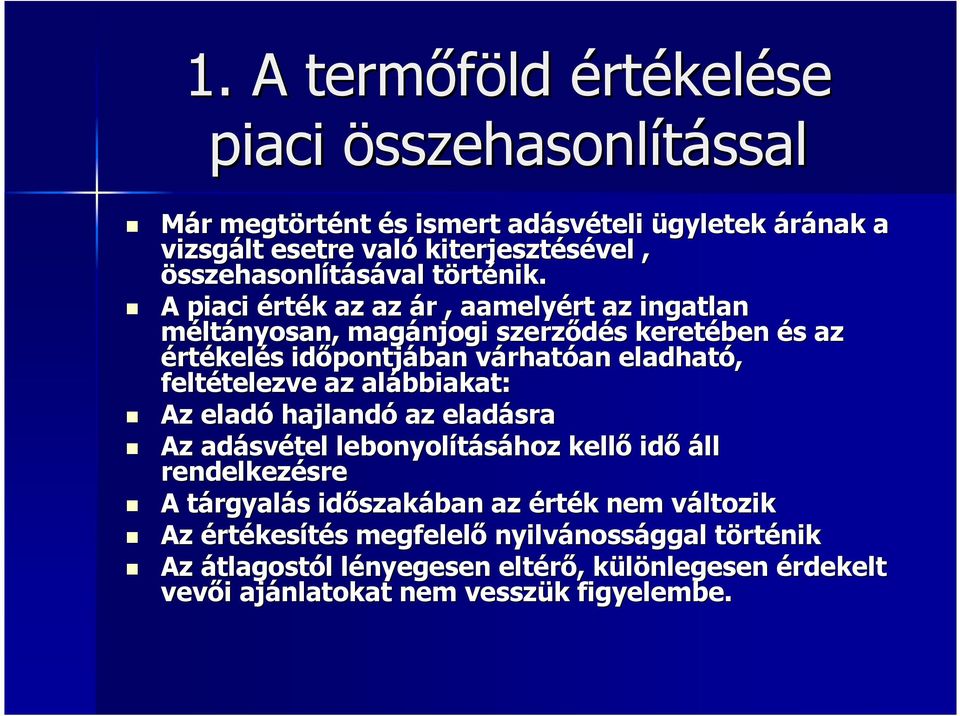 A piaci érték az az ár, aamelyért az ingatlan méltányosan, magánjogi szerzıdés keretében és az értékelés idıpontjában várhatóan eladható, feltételezve az