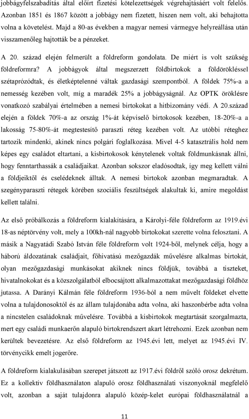 A jobbágyok által megszerzett földbirtokok a földörökléssel szétaprózódtak, és életképtelenné váltak gazdasági szempontból. A földek 75%-a a nemesség kezében volt, míg a maradék 25% a jobbágyságnál.