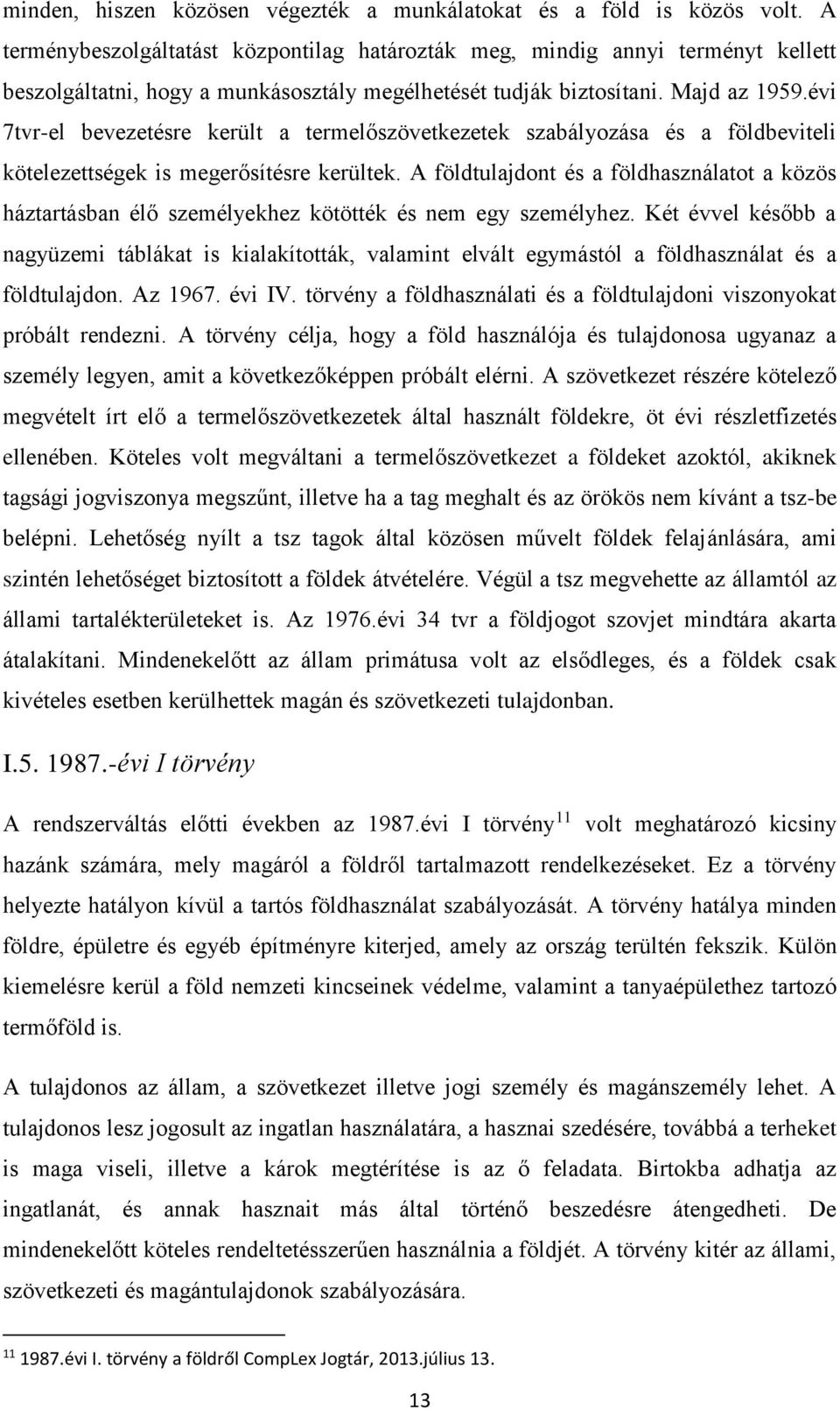 évi 7tvr-el bevezetésre került a termelőszövetkezetek szabályozása és a földbeviteli kötelezettségek is megerősítésre kerültek.