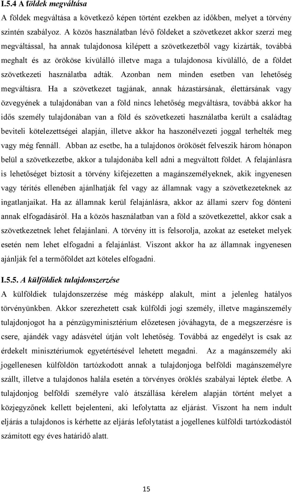 tulajdonosa kívülálló, de a földet szövetkezeti használatba adták. Azonban nem minden esetben van lehetőség megváltásra.