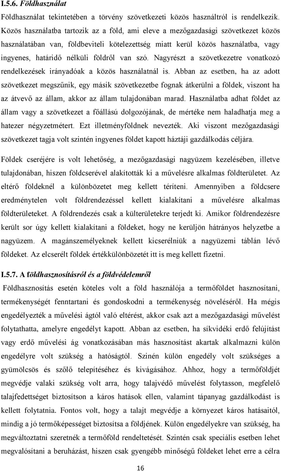 van szó. Nagyrészt a szövetkezetre vonatkozó rendelkezések irányadóak a közös használatnál is.