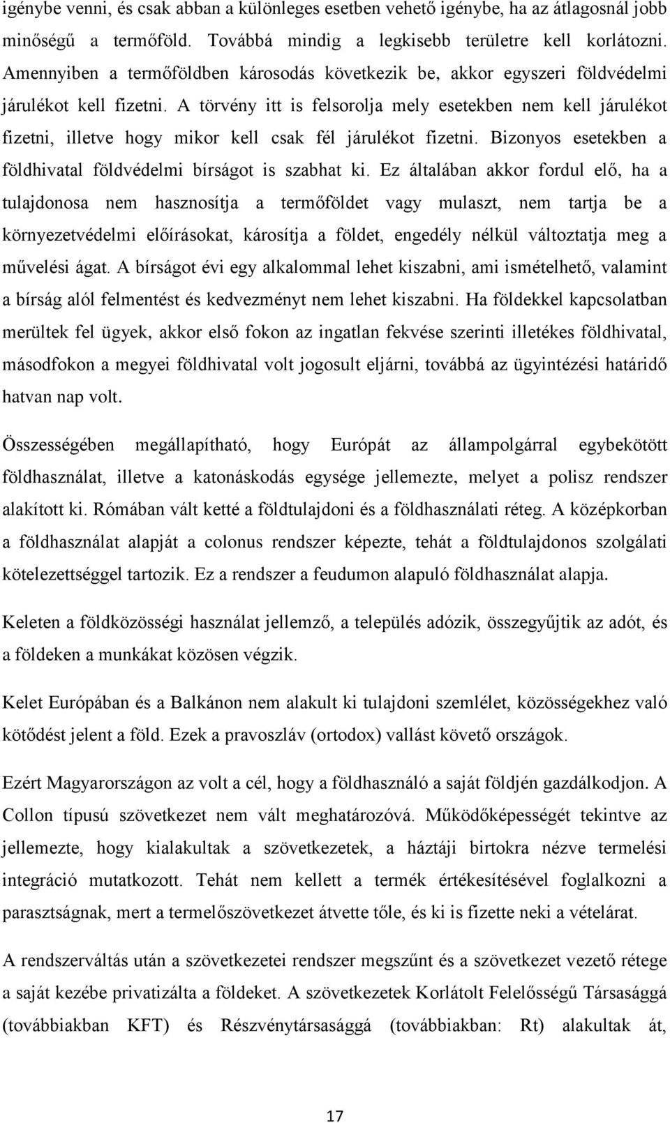 A törvény itt is felsorolja mely esetekben nem kell járulékot fizetni, illetve hogy mikor kell csak fél járulékot fizetni. Bizonyos esetekben a földhivatal földvédelmi bírságot is szabhat ki.