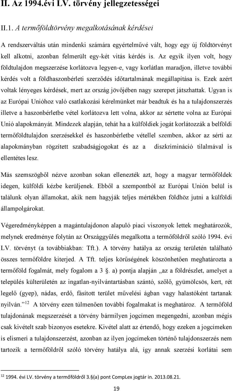 Ezek azért voltak lényeges kérdések, mert az ország jövőjében nagy szerepet játszhattak.