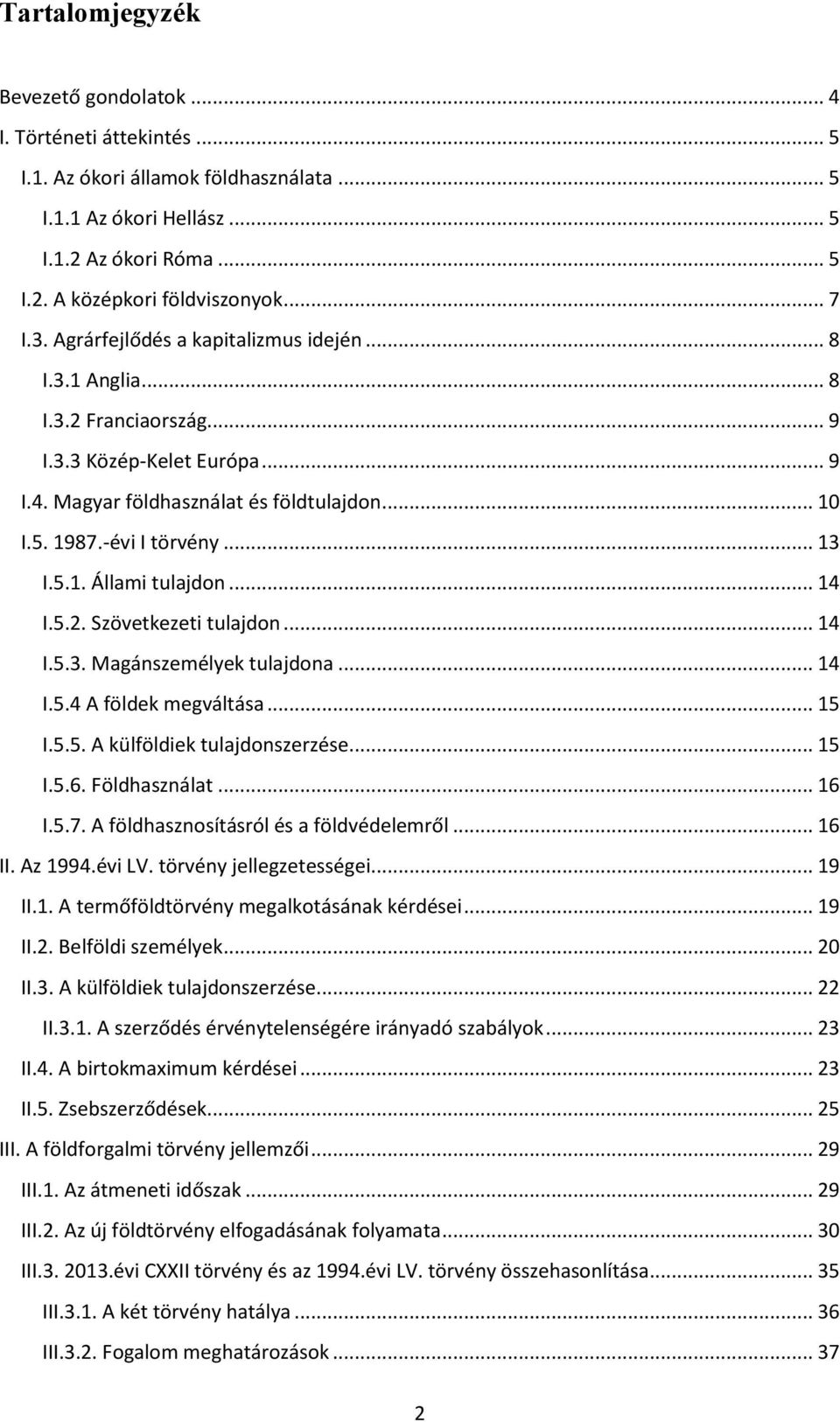 .. 13 I.5.1. Állami tulajdon... 14 I.5.2. Szövetkezeti tulajdon... 14 I.5.3. Magánszemélyek tulajdona... 14 I.5.4 A földek megváltása... 15 I.5.5. A külföldiek tulajdonszerzése... 15 I.5.6.