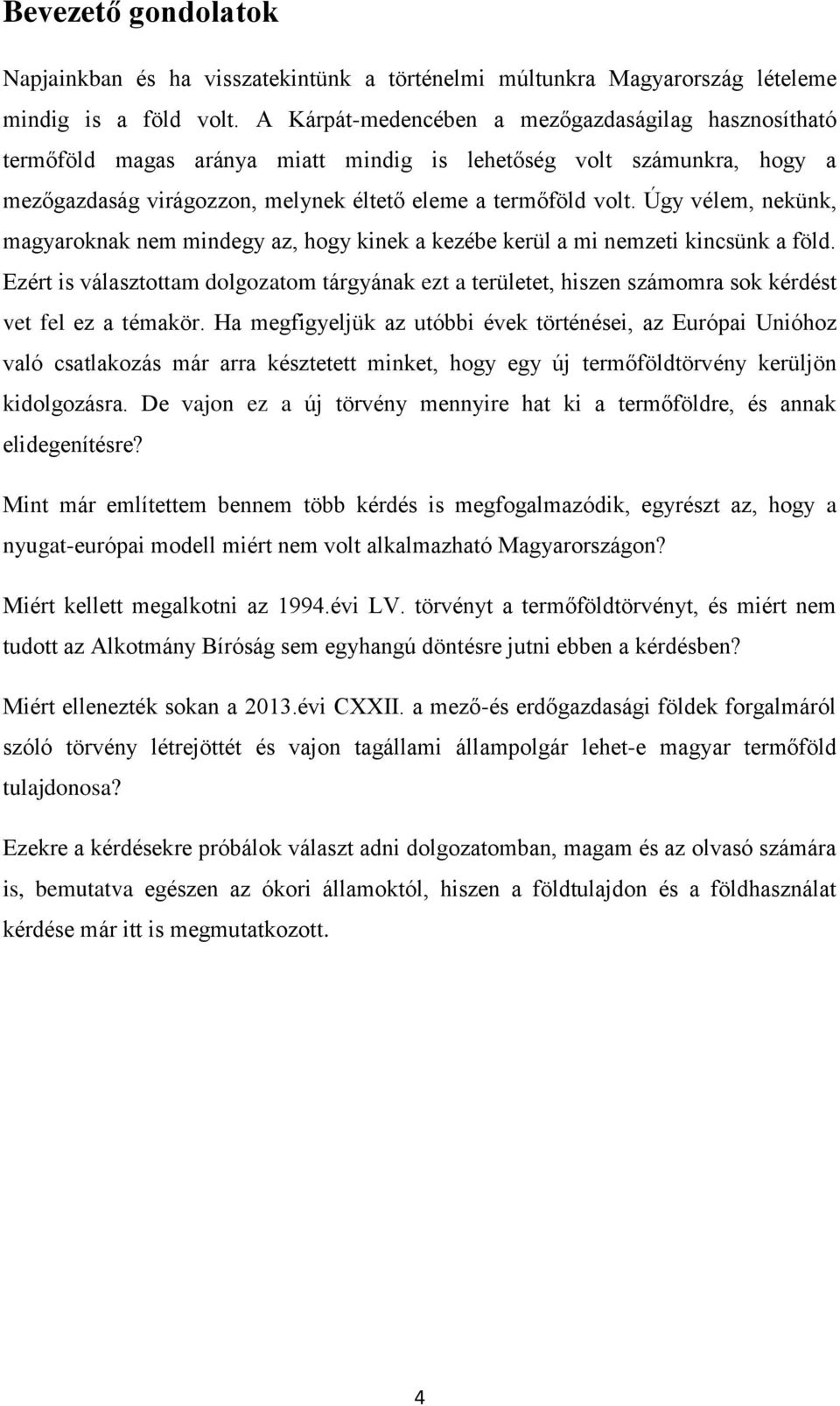 Úgy vélem, nekünk, magyaroknak nem mindegy az, hogy kinek a kezébe kerül a mi nemzeti kincsünk a föld.