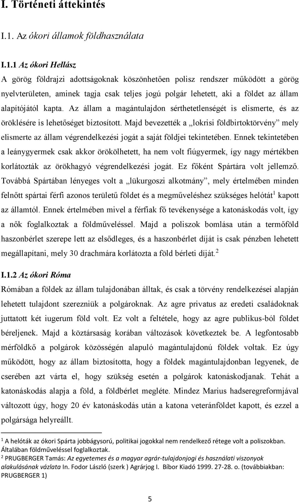 1 Az ókori Hellász A görög földrajzi adottságoknak köszönhetően polisz rendszer működött a görög nyelvterületen, aminek tagja csak teljes jogú polgár lehetett, aki a földet az állam alapítójától