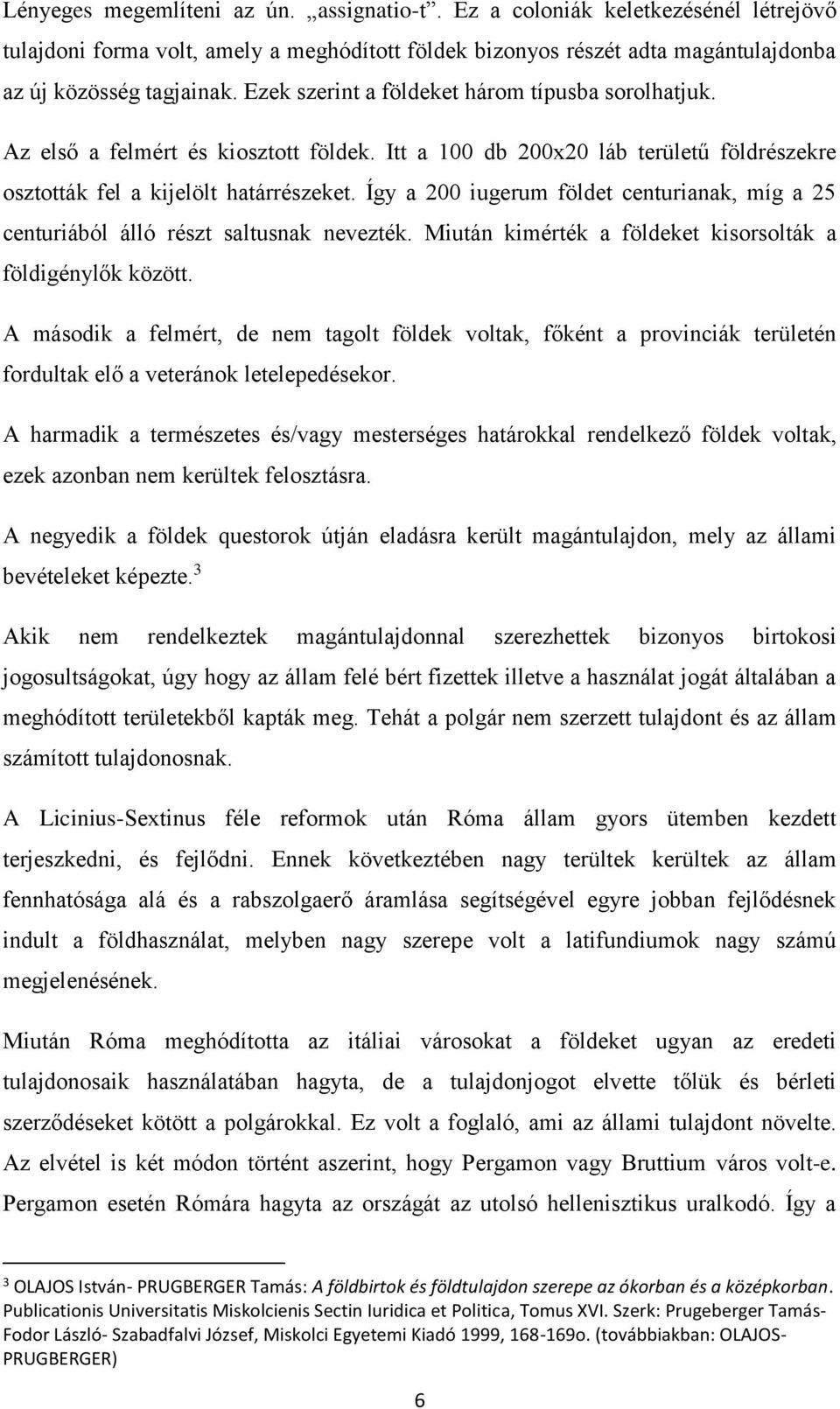 Így a 200 iugerum földet centurianak, míg a 25 centuriából álló részt saltusnak nevezték. Miután kimérték a földeket kisorsolták a földigénylők között.