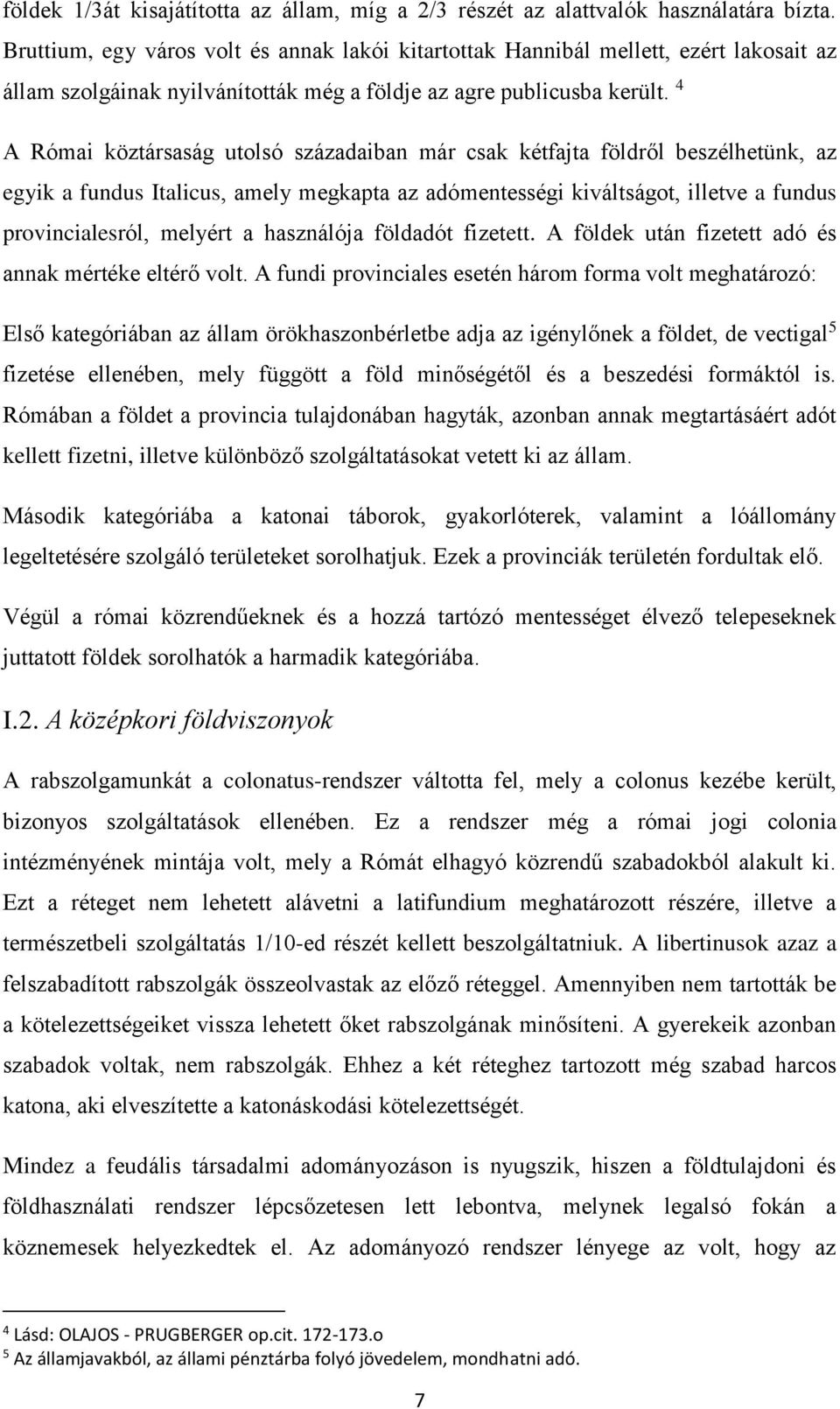4 A Római köztársaság utolsó századaiban már csak kétfajta földről beszélhetünk, az egyik a fundus Italicus, amely megkapta az adómentességi kiváltságot, illetve a fundus provincialesról, melyért a