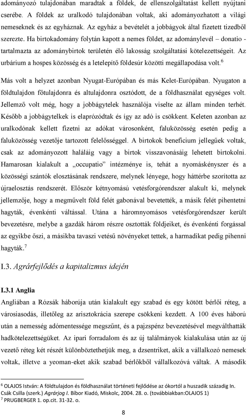 Ha birtokadomány folytán kapott a nemes földet, az adománylevél donatio - tartalmazta az adománybirtok területén élő lakosság szolgáltatási kötelezettségeit.