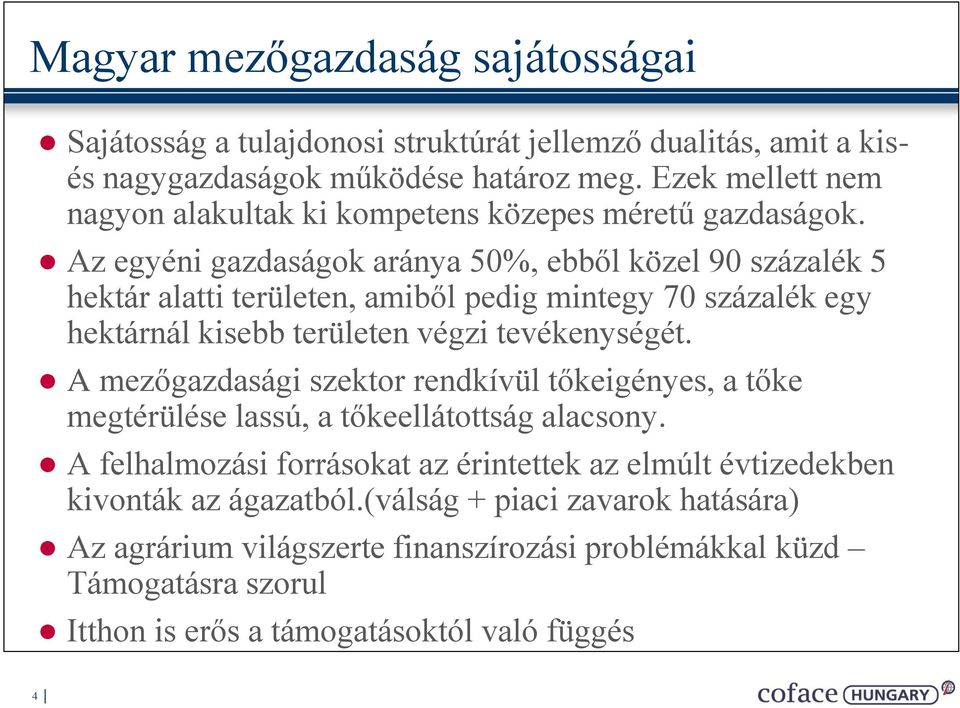 Az egyéni gazdaságok aránya 50%, ebből közel 90 százalék 5 hektár alatti területen, amiből pedig mintegy 70 százalék egy hektárnál kisebb területen végzi tevékenységét.